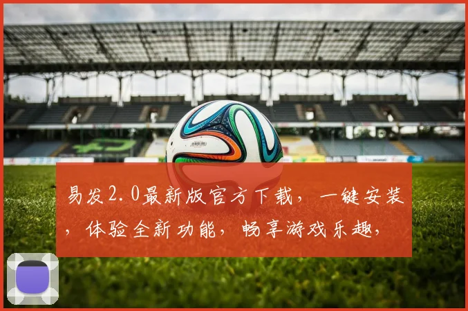 易发2.0最新版官方下载，一键安装，体验全新功能，畅享游戏乐趣，不容错过