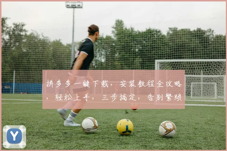 拼多多一键下载，安装教程全攻略，轻松上手，三步搞定，告别繁琐