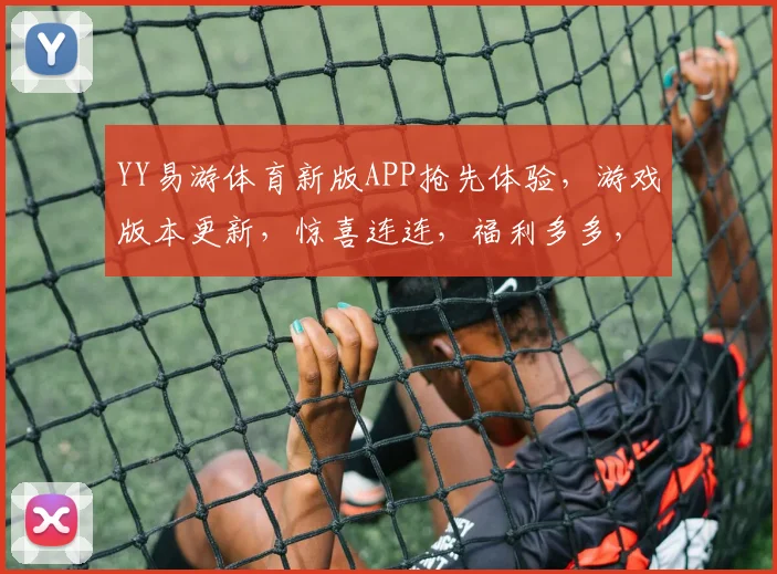YY易游体育新版APP抢先体验，游戏版本更新，惊喜连连，福利多多，不容错过