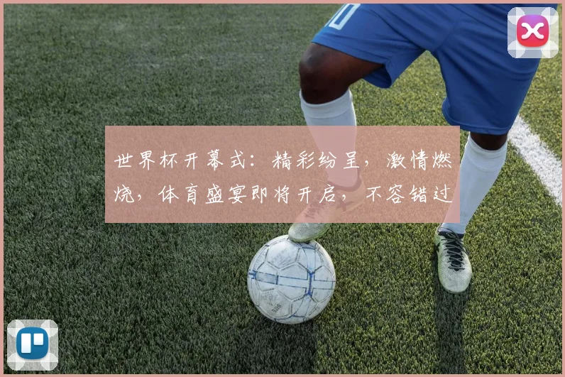世界杯开幕式：精彩纷呈，激情燃烧，体育盛宴即将开启，不容错过